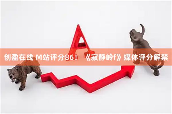 创盈在线 M站评分86！ 《寂静岭f》媒体评分解禁